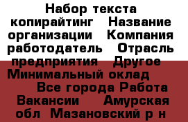 Набор текста-копирайтинг › Название организации ­ Компания-работодатель › Отрасль предприятия ­ Другое › Минимальный оклад ­ 20 000 - Все города Работа » Вакансии   . Амурская обл.,Мазановский р-н